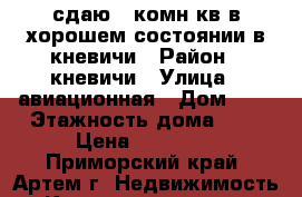 сдаю 1-комн кв в хорошем состоянии в кневичи › Район ­ кневичи › Улица ­ авиационная › Дом ­ 0 › Этажность дома ­ 5 › Цена ­ 13 000 - Приморский край, Артем г. Недвижимость » Квартиры аренда   